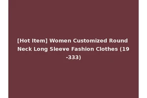 [Hot Item] Women Customized Round Neck Long Sleeve Fashion Clothes (19-333)