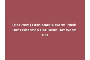 [Hot Item] Fashionable Warm Plush Hat Fisherman Hat Basin Hat Warm Hat