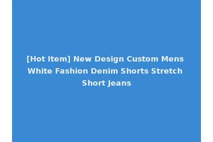 [Hot Item] New Design Custom Mens White Fashion Denim Shorts Stretch Short Jeans