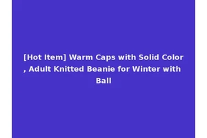 [Hot Item] Warm Caps with Solid Color, Adult Knitted Beanie for Winter with Ball