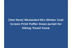 [Hot Item] Women's Winter Coat Screen Print Puffer Down Jacket for Hiking Travel Snow