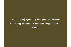 [Hot Item] Quality Polyester Warm Printing Women Custom Logo Down Coat