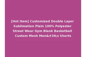 [Hot Item] Customized Double Layer Sublimation Plain 100% Polyester Street Wear Gym Blank Basketball Custom Mesh Men's Shorts