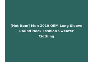 [Hot Item] Men 2019 OEM Long Sleeve Round Neck Fashion Sweater Clothing