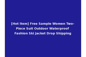 [Hot Item] Free Sample Women Two-Piece Suit Outdoor Waterproof Fashion Ski Jacket Drop Shipping