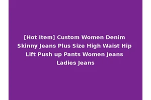 [Hot Item] Custom Women Denim Skinny Jeans Plus Size High Waist Hip Lift Push up Pants Women Jeans Ladies Jeans