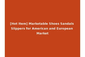 [Hot Item] Marketable Shoes Sandals Slippers for American and European Market