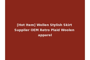 [Hot Item] Wollen Stylish Skirt Supplier OEM Retro Plaid Woolen apparel