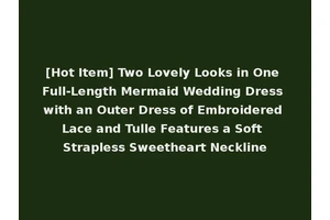 [Hot Item] Two Lovely Looks in One Full-Length Mermaid Wedding Dress with an Outer Dress of Embroidered Lace and Tulle Features a Soft Strapless Sweetheart Neckline