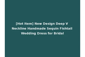 [Hot Item] New Design Deep V Neckline Handmade Sequin Fishtail Wedding Dress for Bridal