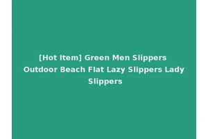 [Hot Item] Green Men Slippers Outdoor Beach Flat Lazy Slippers Lady Slippers