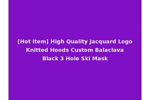 [Hot Item] High Quality Jacquard Logo Knitted Hoods Custom Balaclava Black 3 Hole Ski Mask