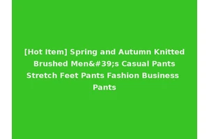 [Hot Item] Spring and Autumn Knitted Brushed Men's Casual Pants Stretch Feet Pants Fashion Business Pants