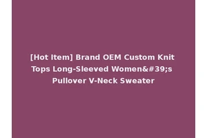 [Hot Item] Brand OEM Custom Knit Tops Long-Sleeved Women's Pullover V-Neck Sweater