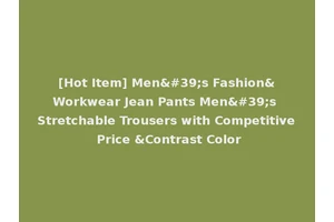 [Hot Item] Men's Fashion&Workwear Jean Pants Men's Stretchable Trousers with Competitive Price &Contrast Color