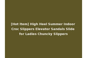 [Hot Item] High Heel Summer Indoor Croc Slippers Elevator Sandals Slide for Ladies Chuncky Slippers