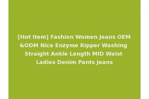 [Hot Item] Fashion Women Jeans OEM&ODM Nice Enzyme Ripper Washing Straight Ankle Length MID Waist Ladies Denim Pants Jeans