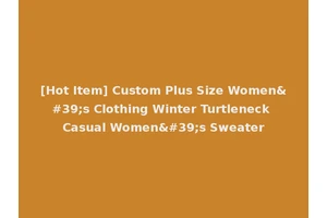 [Hot Item] Custom Plus Size Women's Clothing Winter Turtleneck Casual Women's Sweater
