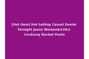 [Hot Item] Hot Selling Casual Denim Straight Jeans Women's Corduroy Bucket Pants