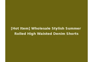 [Hot Item] Wholesale Stylish Summer Rolled High Waisted Denim Shorts