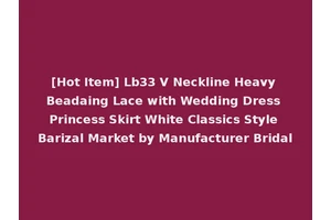 [Hot Item] Lb33 V Neckline Heavy Beadaing Lace with Wedding Dress Princess Skirt White Classics Style Barizal Market by Manufacturer Bridal