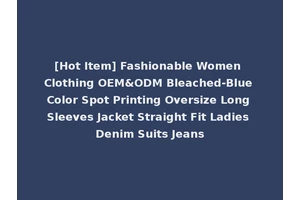 [Hot Item] Fashionable Women Clothing OEM&ODM Bleached-Blue Color Spot Printing Oversize Long Sleeves Jacket Straight Fit Ladies Denim Suits Jeans
