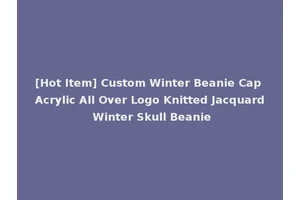 [Hot Item] Custom Winter Beanie Cap Acrylic All Over Logo Knitted Jacquard Winter Skull Beanie
