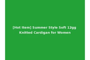 [Hot Item] Summer Style Soft 12gg Knitted Cardigan for Women