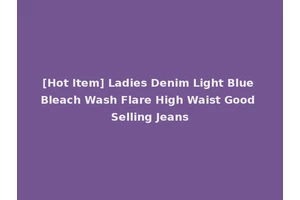 [Hot Item] Ladies Denim Light Blue Bleach Wash Flare High Waist Good Selling Jeans