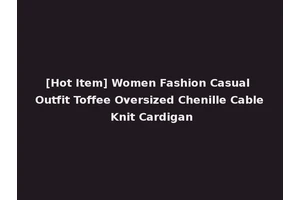 [Hot Item] Women Fashion Casual Outfit Toffee Oversized Chenille Cable Knit Cardigan