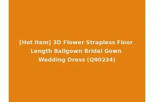 [Hot Item] 3D Flower Strapless Floor Length Ballgown Bridal Gown Wedding Dress (Q90234)
