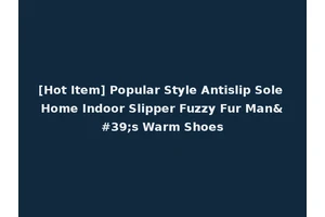[Hot Item] Popular Style Antislip Sole Home Indoor Slipper Fuzzy Fur Man's Warm Shoes