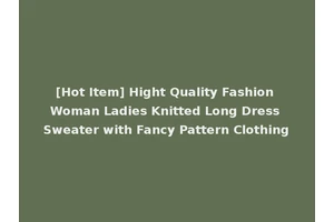 [Hot Item] Hight Quality Fashion Woman Ladies Knitted Long Dress Sweater with Fancy Pattern Clothing