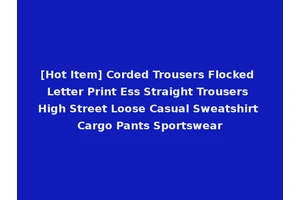[Hot Item] Corded Trousers Flocked Letter Print Ess Straight Trousers High Street Loose Casual Sweatshirt Cargo Pants Sportswear
