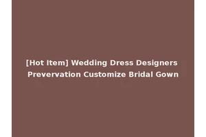 [Hot Item] Wedding Dress Designers Prevervation Customize Bridal Gown