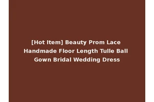 [Hot Item] Beauty Prom Lace Handmade Floor Length Tulle Ball Gown Bridal Wedding Dress