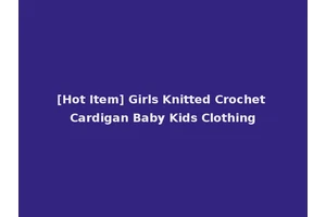 [Hot Item] Girls Knitted Crochet Cardigan Baby Kids Clothing