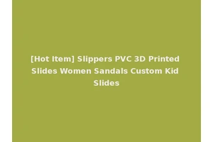 [Hot Item] Slippers PVC 3D Printed Slides Women Sandals Custom Kid Slides