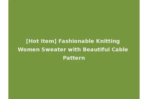 [Hot Item] Fashionable Knitting Women Sweater with Beautiful Cable Pattern