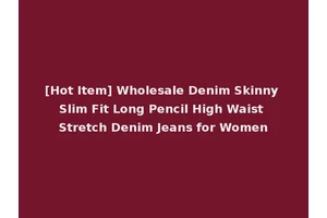 [Hot Item] Wholesale Denim Skinny Slim Fit Long Pencil High Waist Stretch Denim Jeans for Women