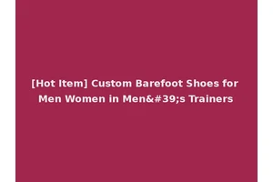[Hot Item] Custom Barefoot Shoes for Men Women in Men's Trainers