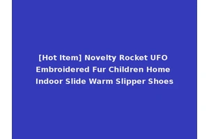 [Hot Item] Novelty Rocket UFO Embroidered Fur Children Home Indoor Slide Warm Slipper Shoes