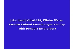 [Hot Item] Kids' Winter Warm Fashion Knitted Double Layer Hat Cap with Penguin Embroidery