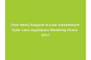 [Hot Item] Elegant A-Line Sweetheart Tulle Lace Appliques Wedding Dress 2017
