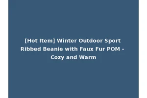 [Hot Item] Winter Outdoor Sport Ribbed Beanie with Faux Fur POM - Cozy and Warm