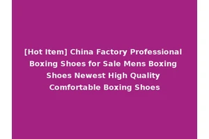 [Hot Item] China Factory Professional Boxing Shoes for Sale Mens Boxing Shoes Newest High Quality Comfortable Boxing Shoes