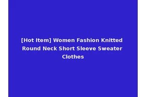 [Hot Item] Women Fashion Knitted Round Neck Short Sleeve Sweater Clothes