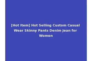 [Hot Item] Hot Selling Custom Casual Wear Skinny Pants Denim Jean for Women