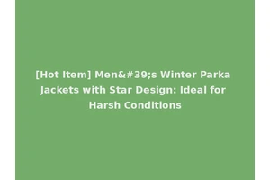 [Hot Item] Men's Winter Parka Jackets with Star Design: Ideal for Harsh Conditions