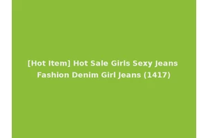 [Hot Item] Hot Sale Girls Sexy Jeans Fashion Denim Girl Jeans (1417)